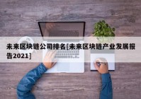 未来区块链公司排名[未来区块链产业发展报告2021]