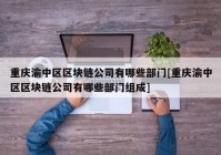 重庆渝中区区块链公司有哪些部门[重庆渝中区区块链公司有哪些部门组成]